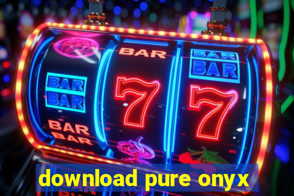 download pure onyx